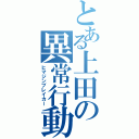 とある上田の異常行動（ヒマジンブレイカー）