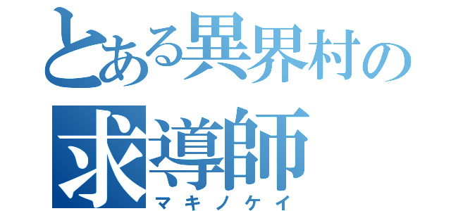 とある異界村の求導師（マキノケイ）