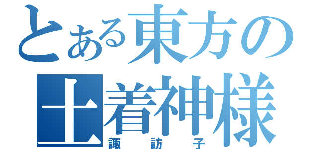 とある東方の土着神様（諏訪子）