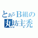 とあるＢ組の丸坊主禿（吉野）