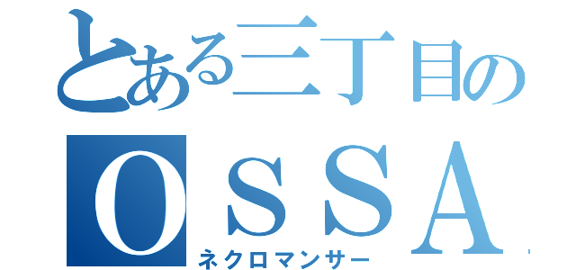 とある三丁目のＯＳＳＡＮ（ネクロマンサー）