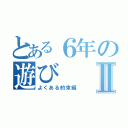 とある６年の遊びⅡ（よくある約束編）