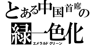 とある中国首席の緑一色化（エメラルドグリーン）