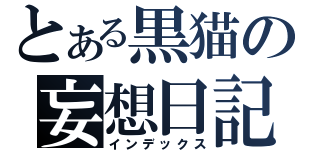 とある黒猫の妄想日記（インデックス）