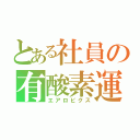 とある社員の有酸素運動（エアロビクス）