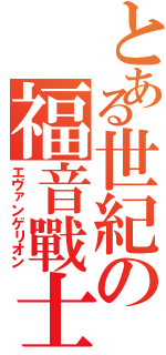 とある世紀の福音戰士（エヴァンゲリオン）