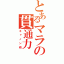 とあるマラの貫通力（キャノン砲）