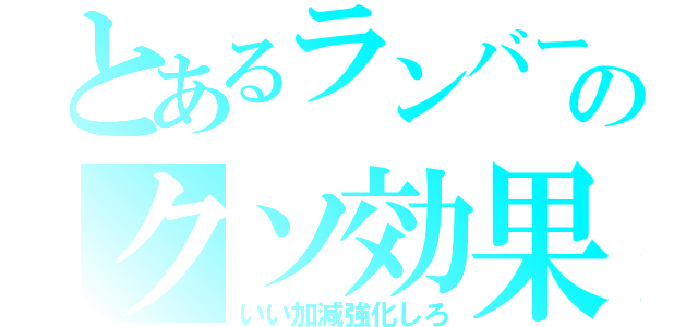 とあるランバーのクソ効果（いい加減強化しろ）