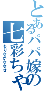 とあるパパ嫁の七彩ちゃん（もりながななせ）