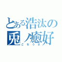 とある浩汰の兎ノ癒好（ごちうさ）