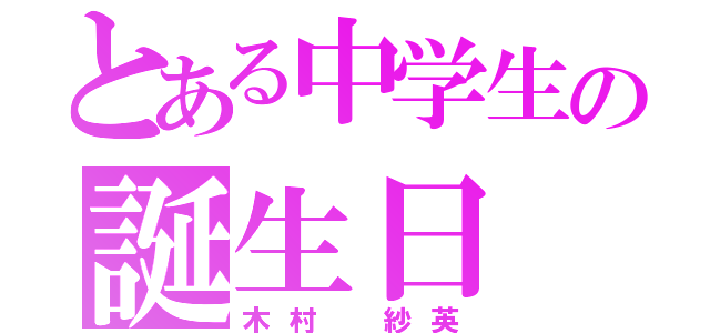 とある中学生の誕生日（木村 紗英）