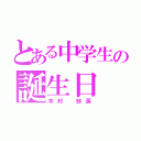 とある中学生の誕生日（木村 紗英）