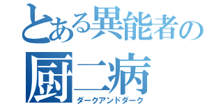 とある異能者の厨二病（ダークアンドダーク）