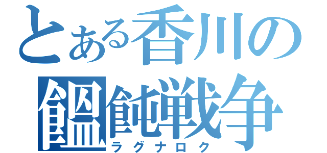 とある香川の饂飩戦争（ラグナロク）