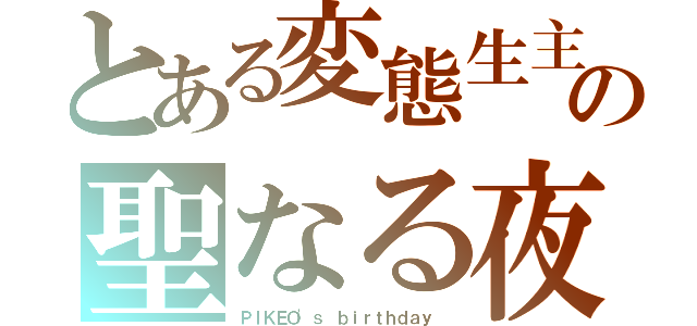 とある変態生主の聖なる夜（ＰＩＫＥＯ'ｓ ｂｉｒｔｈｄａｙ ）