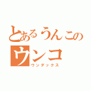 とあるうんこのウンコ（ウンデックス）