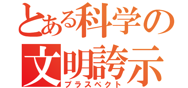 とある科学の文明誇示（プラスペクト）