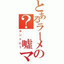 とあるラーメンマンっていたの？　嘘マジで？（ホントに？）