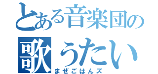 とある音楽団の歌うたい（まぜごはんズ）