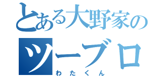 とある大野家のツーブロ（わたくん）