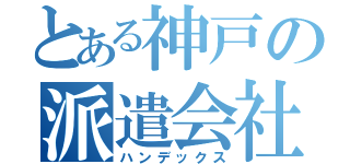 とある神戸の派遣会社（ハンデックス）