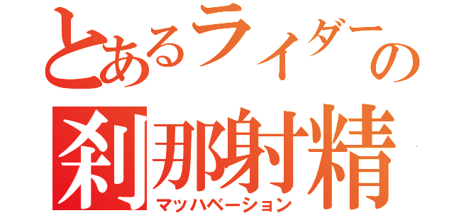 とあるライダーの刹那射精（マッハベーション）