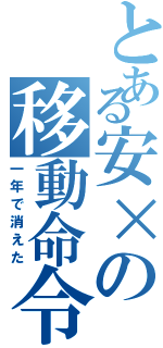 とある安×の移動命令（一年で消えた）