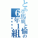 とある馬鹿と愉快な仲間達の６年１組（泰佐先生）