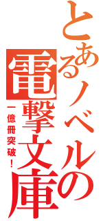 とあるノベルの電撃文庫（一億冊突破！）