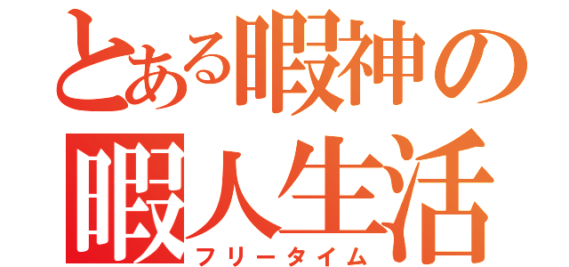 とある暇神の暇人生活（フリータイム）