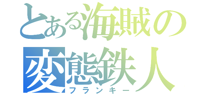 とある海賊の変態鉄人（フランキー）