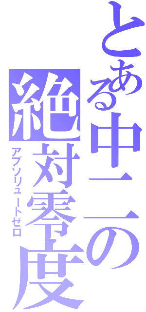 とある中二の絶対零度（アブソリュートゼロ）