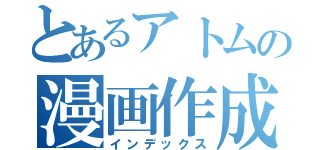 とあるアトムの漫画作成機（インデックス）