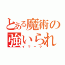 とある魔術の強いられ（イワーク）