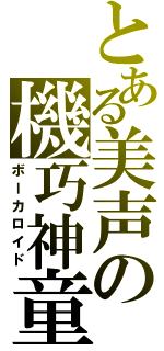 とある美声の機巧神童（ボーカロイド）