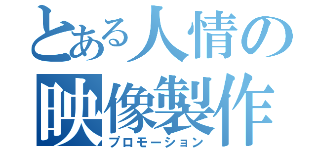 とある人情の映像製作（プロモーション）