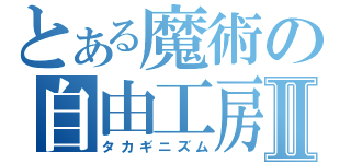 とある魔術の自由工房Ⅱ（タカギニズム）