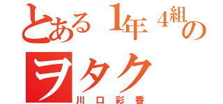 とある１年４組のヲタク（川口彩香）