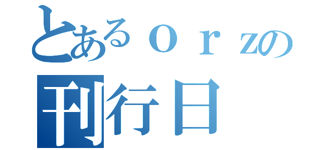 とあるｏｒｚの刊行日（）