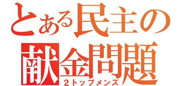 とある民主の献金問題（２トップメンズ）