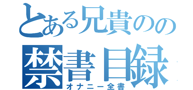 とある兄貴のの禁書目録（オナニー全書）