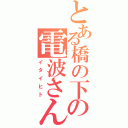 とある橋の下の電波さん達（イタイヒト）