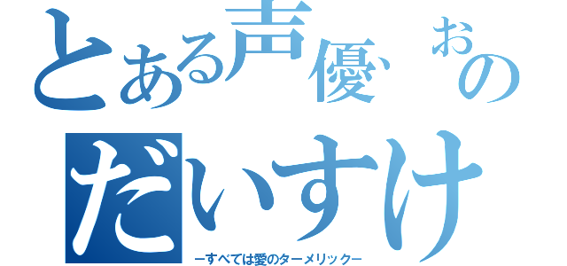 とある声優、おのだいすけ（－すべては愛のターメリック－）