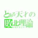 とある天才の敗北理論（ベストエンド）