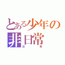 とある少年の非日常（日常）