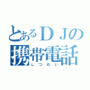 とあるＤＪの携帯電話（しつれい）