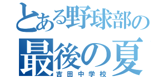 とある野球部の最後の夏（吉田中学校）