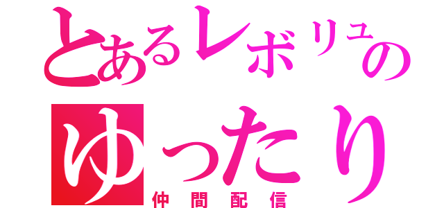 とあるレボリュのゆったり（仲間配信）