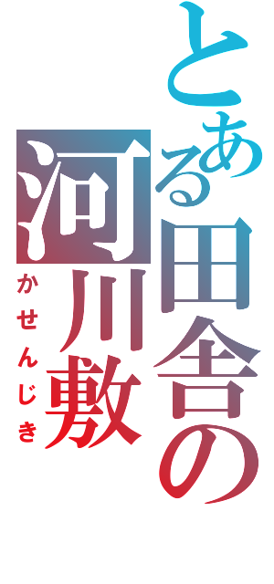 とある田舎の河川敷（かせんじき）