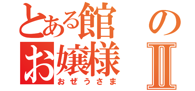 とある館のお嬢様Ⅱ（おぜうさま）